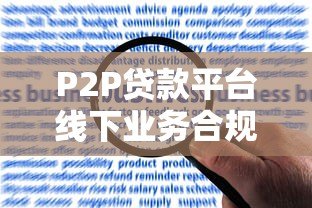 P2P贷款平台线下业务合规发展与风险控制策略解析