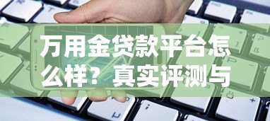 万用金贷款平台怎么样?真实评测与使用指南 万用金贷款平台怎么样?真实评测与使用指南