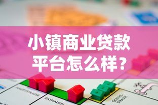 小镇商业贷款平台怎么样？5大优势与注意事项全解析
