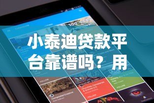 小泰迪贷款平台靠谱吗?用户真实评价与详细解析 小泰迪贷款平台靠谱吗?用户真实评价与详细解析