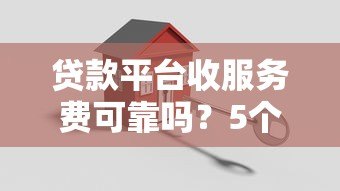 贷款平台收服务费可靠吗？5个关键点帮你避坑