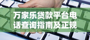 万家乐贷款平台电话查询指南及正规联系方式解析 万家乐贷款平台电话查询指南及正规联系方式解析