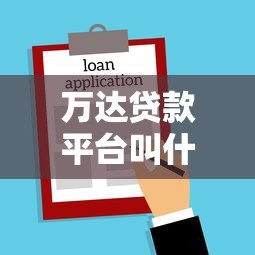 万达贷款平台叫什么名字？正规贷款渠道全解析