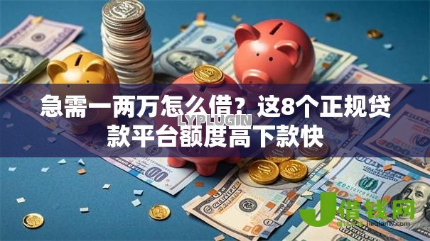 急需一两万怎么借?这8个正规贷款平台额度高下款快 急需一两万怎么借?这8个正规贷款平台额度高下款快