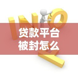 贷款平台被封怎么办?5个有效解决方法帮你解困 贷款平台被封怎么办?5个有效解决方法帮你解困