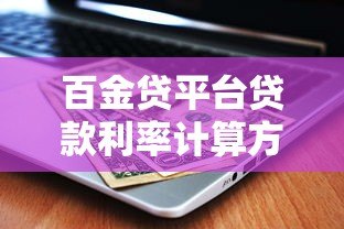 百金贷平台贷款利率计算方法详解：利息计算、影响因素及省钱技巧