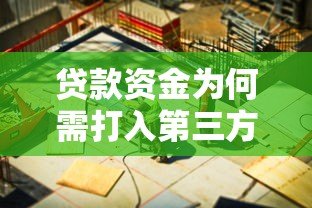 贷款资金为何需打入第三方平台？这些风险与注意事项需了解