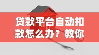 贷款平台自动扣款怎么办?教你5招应对方法 贷款平台自动扣款怎么办?教你5招应对方法