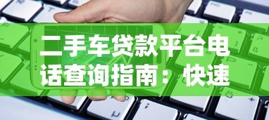 二手车贷款平台电话查询指南：快速找到正规机构