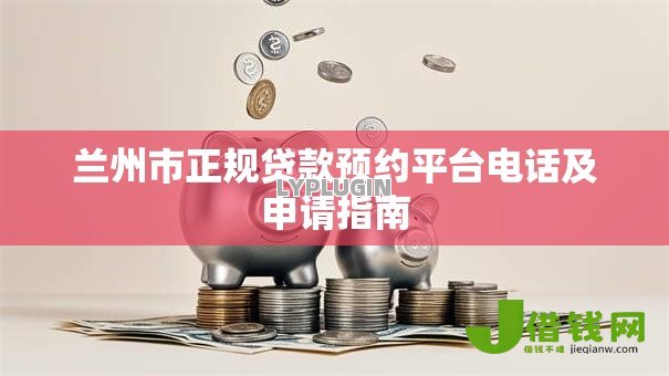 兰州市正规贷款预约平台电话及申请指南