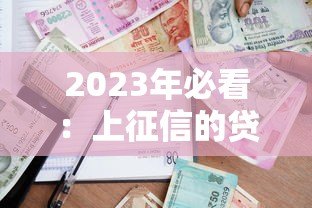 2023年必看：上征信的贷款平台名单及借款指南