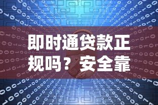 即时通贷款正规吗?安全靠谱的贷款平台如何选择 即时通贷款正规吗?安全靠谱的贷款平台如何选择