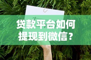 贷款平台如何提现到微信？详细步骤与注意事项