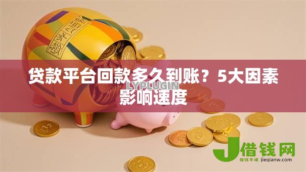 贷款平台回款多久到账？5大因素影响速度