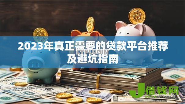2023年真正需要的贷款平台推荐及避坑指南 2023年真正需要的贷款平台推荐及避坑指南
