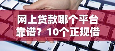 网上贷款哪个平台靠谱？10个正规借款渠道真实评测