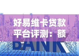 好易维卡贷款平台评测：额度、利率、申请流程全解析