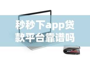 秒秒下app贷款平台靠谱吗?真实测评+避坑指南 秒秒下app贷款平台靠谱吗?真实测评+避坑指南