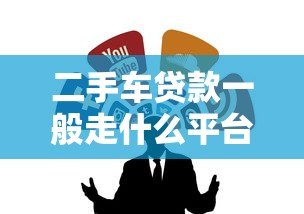 二手车贷款一般走什么平台？这5类渠道最靠谱