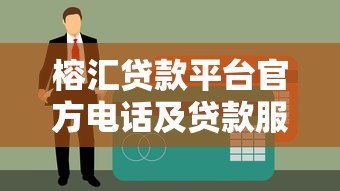 榕汇贷款平台官方电话及贷款服务全解析 - 快速获取资金指南 榕汇贷款平台官方电话及贷款服务全解析 - 快速获取资金指南