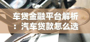车贷金融平台解析：汽车贷款怎么选最靠谱