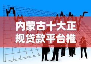 内蒙古十大正规贷款平台推荐:安全靠谱的借款渠道盘点 内蒙古十大正规贷款平台推荐:安全靠谱的借款渠道盘点