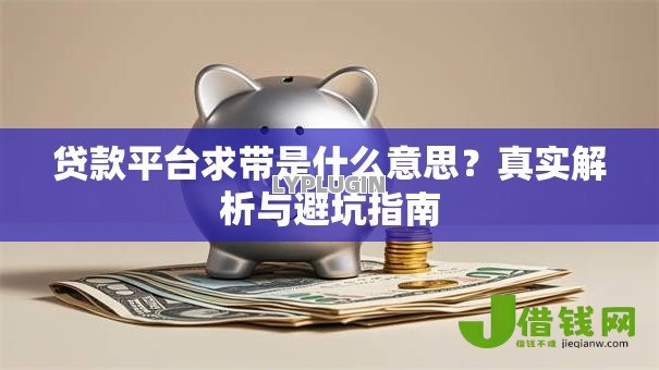 贷款平台求带是什么意思？真实解析与避坑指南