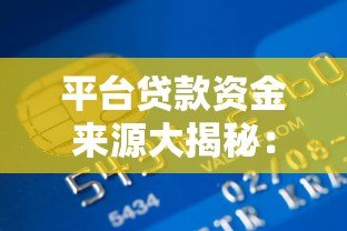 平台贷款资金来源大揭秘:钱到底从哪儿来? 平台贷款资金来源大揭秘:钱到底从哪儿来?