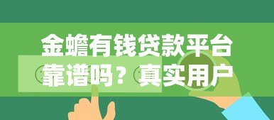 金蟾有钱贷款平台靠谱吗？真实用户反馈与风险分析