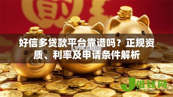 好信多贷款平台靠谱吗？正规资质、利率及申请条件解析