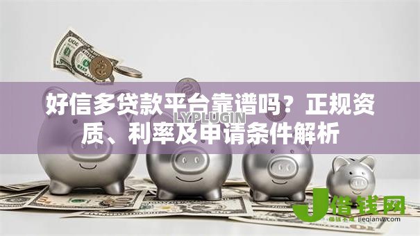 好信多贷款平台靠谱吗？正规资质、利率及申请条件解析