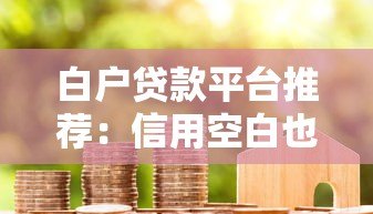 白户贷款平台推荐：信用空白也能轻松下款吗？