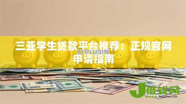 三亚学生贷款平台推荐：正规官网申请指南