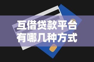 互借贷款平台有哪几种方式?这五种最常见 互借贷款平台有哪几种方式?这五种最常见