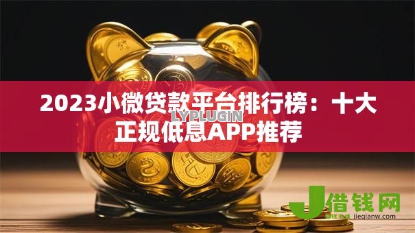 2023小微贷款平台排行榜：十大正规低息APP推荐
