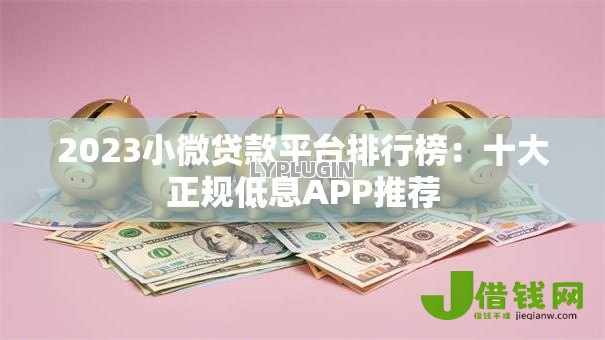 2023小微贷款平台排行榜：十大正规低息APP推荐