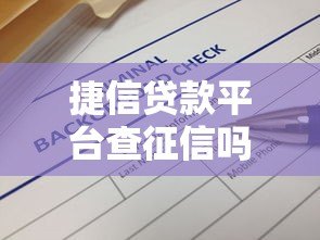 捷信贷款平台查征信吗?一文解答征信与贷款关系 捷信贷款平台查征信吗?一文解答征信与贷款关系