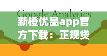 新橙优品app官方下载:正规贷款平台申请指南及使用攻略 新橙优品app官方下载:正规贷款平台申请指南及使用攻略