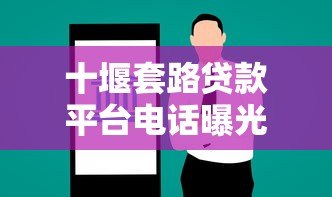 十堰套路贷款平台电话曝光：如何识别与防范这些陷阱？