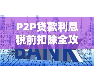 P2P贷款利息税前扣除全攻略：合法省税必看指南