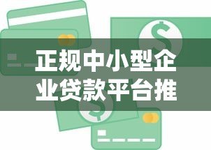 正规中小型企业贷款平台推荐：如何安全快速获得资金支持