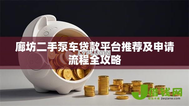 廊坊二手泵车贷款平台推荐及申请流程全攻略