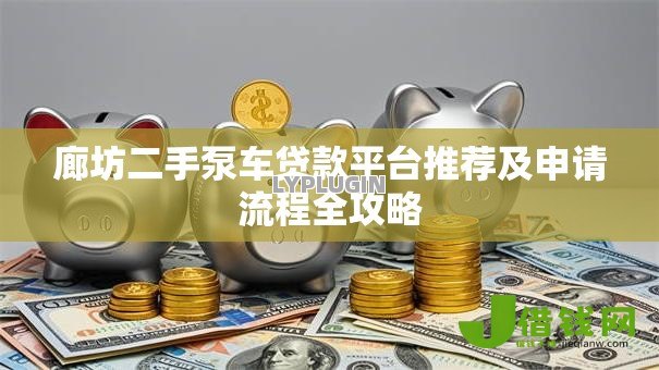 廊坊二手泵车贷款平台推荐及申请流程全攻略