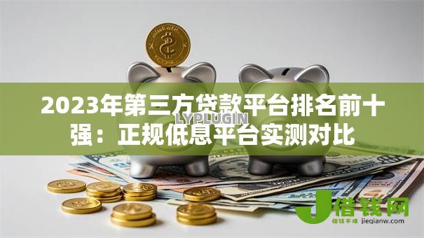 2023年第三方贷款平台排名前十强:正规低息平台实测对比 2023年第三方贷款平台排名前十强:正规低息平台实测对比