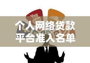 个人网络贷款平台准入名单解析:如何选择合规贷款渠道 个人网络贷款平台准入名单解析:如何选择合规贷款渠道