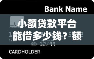 小额贷款平台能借多少钱?额度范围及影响因素全解析 小额贷款平台能借多少钱?额度范围及影响因素全解析