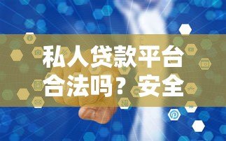 私人贷款平台合法吗？安全吗？知乎用户最关心的10个真相