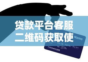 贷款平台客服二维码获取使用全流程指南