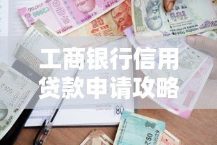 工商银行信用贷款申请攻略：条件、流程及常见问题