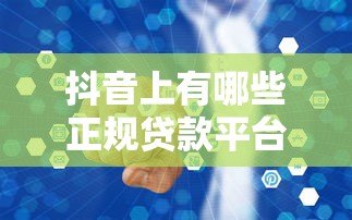 抖音上有哪些正规贷款平台？这5个渠道安全靠谱